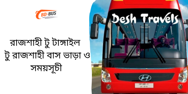 রাজশাহী টু টাংগাইল টু রাজশাহী বাস সার্ভিস ভাড়া এবং সময়সূচী