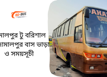 জামালপুর টু বরিশাল টু জামালপুর বাসের ভাড়া এবং সময়সূচী