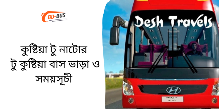 কুষ্টিয়া টু নাটোর টু কুষ্টিয়া বাসের ভাড়া এবং সময়সূচী